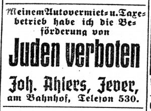 Der Antisemitismus verteilt sich im ganzen Land, bis in die kleinste Ecke. Der jeversche Unternehmer Joh. Ahlers verkündete: „Meinem Autovermiet- und Taxenbetrieb habe ich die Beförderung von Juden verboten“.